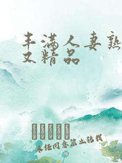 丰满人妻熟妇乱又精品