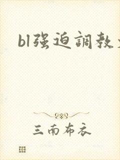 bl强迫调教文 bl强迫调教文