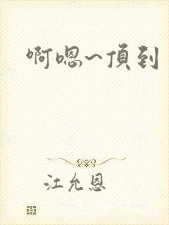 啊嗯~顶到了