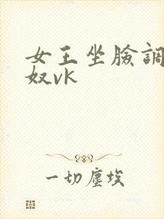 女王坐脸调教男奴vk