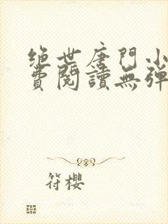 绝世唐门小说免费阅读无弹窗笔趣阁