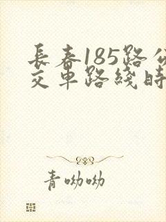 长春185路公交车路线时间表