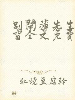 别闹薄先生无弹窗全文免费阅读