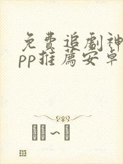 免费追剧神器app推荐安卓