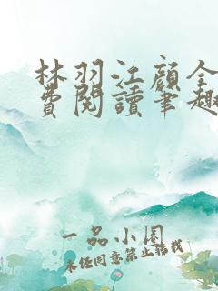 林羽江颜全文免费阅读笔趣阁 林羽江颜全文免费阅读笔趣阁