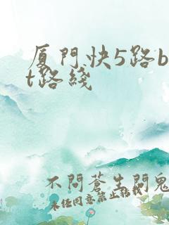厦门快5路brt路线