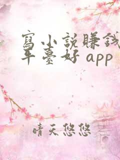 写小说赚钱哪个平台好 app