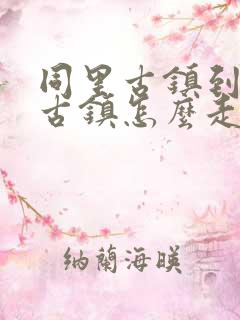 同里古镇到周庄古镇怎么走 同里古镇到周庄古镇怎么走