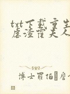 txt下载重生虐渣霍夫人又美又飒 txt下载重生虐渣霍夫人又美又飒