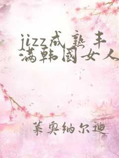 jizz成熟丰满韩国女人少妇