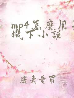 mp4怎么用手机下小说 mp4怎么用手机下小说