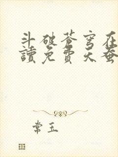 斗破苍穹在线阅读免费天蚕土豆