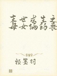末世求生之我与母女俩的丧尸惊情