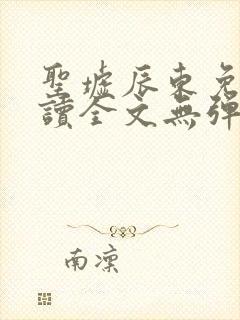 圣墟辰东免费阅读全文无弹窗