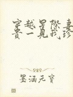 穿越星际妻荣夫贵一见我珍小说读书阁