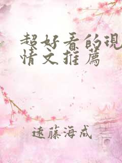 超好看的现代言情文推荐 超好看的现代言情文推荐