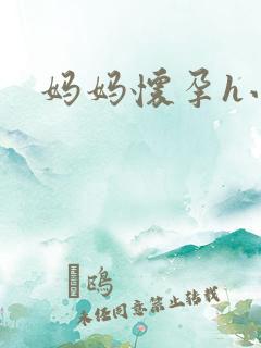 妈妈怀孕h小说 妈妈怀孕h小说