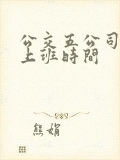 公交五公司办卡上班时间