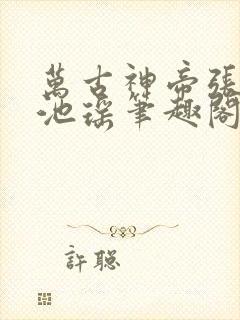 万古神帝张若尘池瑶笔趣阁