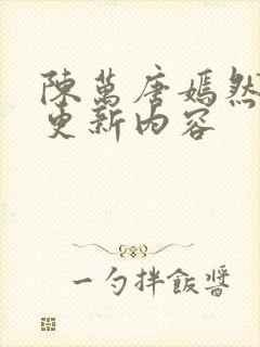 陈万唐嫣然最新更新内容 陈万唐嫣然最新更新内容