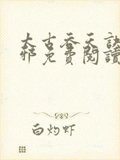 太古吞天诀柳无邪免费阅读txt