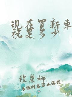 现在买新车购置税是多少