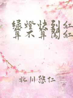 绿灯快到红灯了算不算闯红灯 绿灯快到红灯了算不算闯红灯