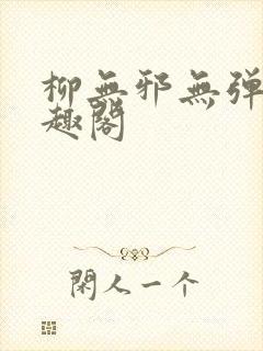 柳无邪无弹窗笔趣阁