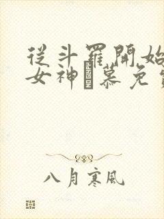 从斗罗开始俘获女神鞪慕免费完本 从斗罗开始俘获女神鞪慕免费完本