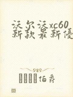 沃尔沃xc60新款最新优惠 沃尔沃xc60新款最新优惠