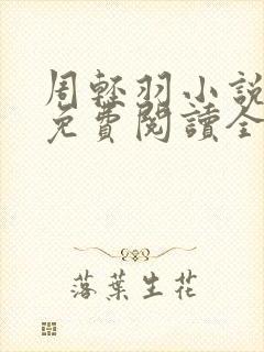 周轻羽小说全文免费阅读全文 周轻羽小说全文免费阅读全文