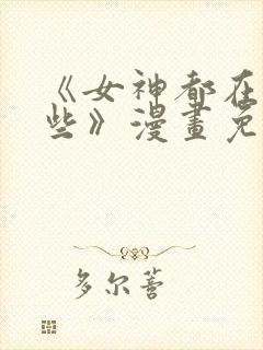 《女神都在看这些》漫画免费阅读 《女神都在看这些》漫画免费阅读