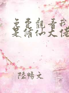 免费观看我真不是修仙大佬短剧 免费观看我真不是修仙大佬短剧
