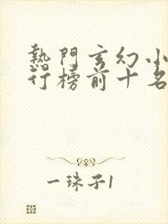 热门玄幻小说排行榜前十名完结篇