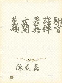 万古最强驸马笔趣阁无弹窗