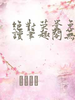 绝对荣誉免费阅读笔趣阁无弹窗