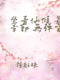 坐看仙倾 最新章节 无弹窗