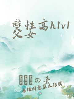 双性高h1v1父女