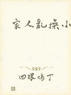 家人乱操小说