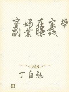 宝妈在家带娃做副业赚钱 宝妈在家带娃做副业赚钱