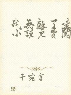 我无敌了亿万年小说免费阅读全文