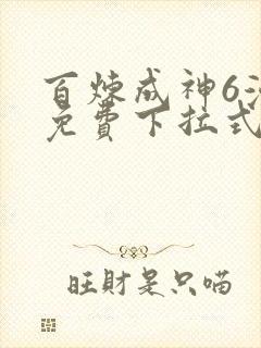 百炼成神6漫画免费下拉式六漫画