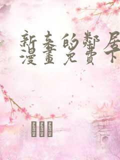 新来的邻居3d漫画免费下拉式漫画