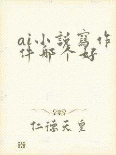 ai小说写作软件哪个好