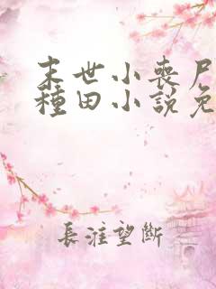 末世小丧尸爱玩种田小说免费阅读