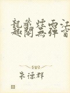 龙藏烟雨江南笔趣阁无弹窗无错版 龙藏烟雨江南笔趣阁无弹窗无错版
