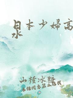 日本少妇高朝喷水 日本少妇高朝喷水