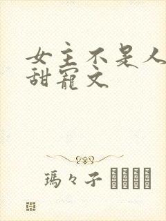 女主不是人类的甜宠文