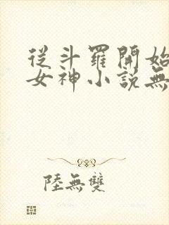 从斗罗开始俘获女神小说无删减正版在线阅读