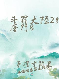 斗罗大陆2绝世唐门8 斗罗大陆2绝世唐门8